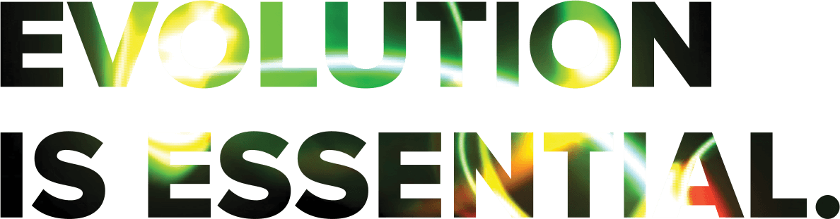 EVOLUTION IS ESSENTIAL